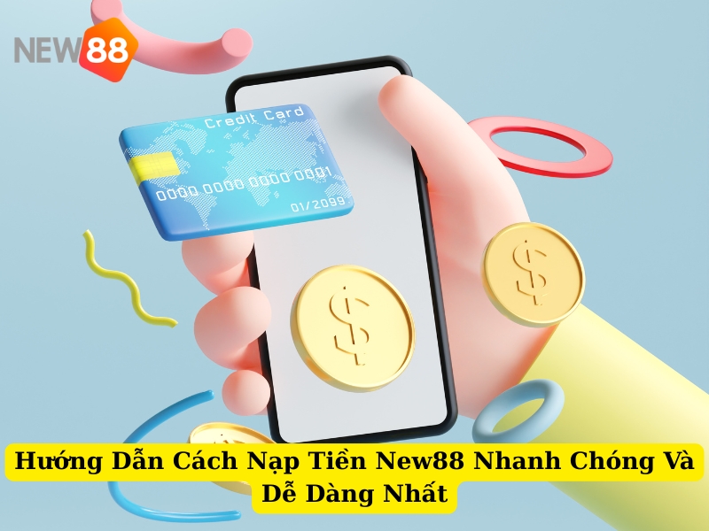 hướng dẫn cách nạp tiền new88 nhanh chóng và dễ dàng nhất
