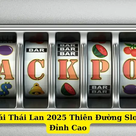 Top Nhà Cái Thái Lan 2025 Thiên Đường Slot Game Đỉnh Cao